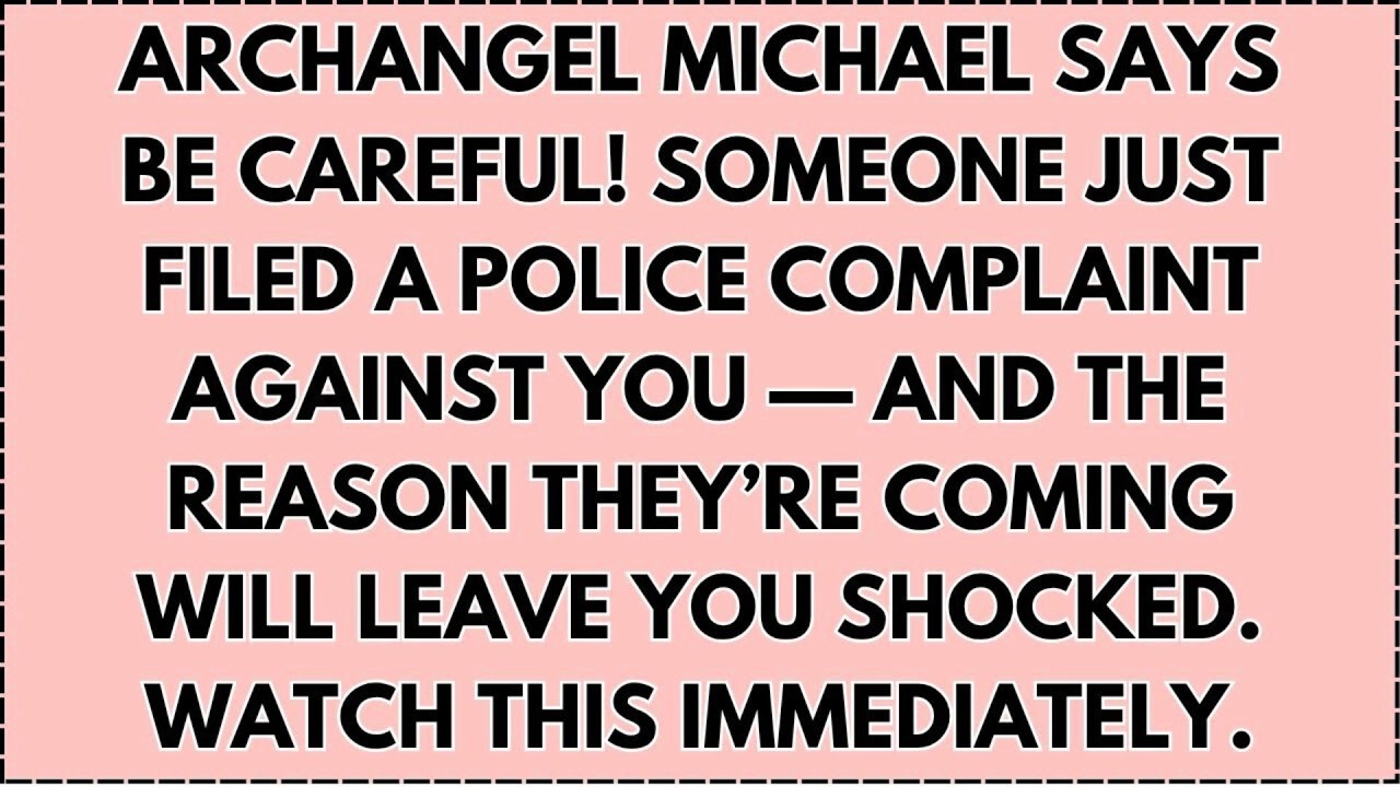 ♾️ ARCHANGEL MICHAEL SAYS BE CAREFUL! SOMEONE JUST FILED A POLICE COMPLAINT AGAINST YOU — AND...