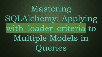 Mastering SQLAlchemy: Applying with_loader_criteria to Multiple Models in Queries