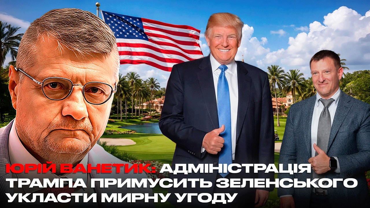 ЮРІЙ ВАНЕТИК: АДМІНІСТРАЦІЯ ТРАМПА ПРИМУСИТЬ ЗЕЛЕНСЬКОГО УКЛАСТИ МИРНУ УГОДУ