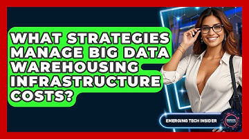 What Strategies Manage Big Data Warehousing Infrastructure Costs? - Emerging Tech Insider