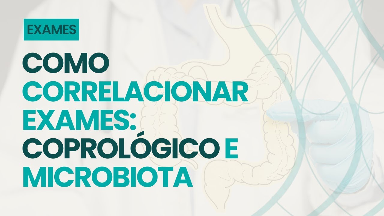 Coprológico Funcional x Microbiota Intestinal: Como Correlacionar Sintomas e Exames