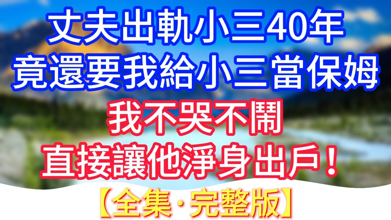 【完結】丈夫出軌小三40年，竟還要我給小三當保姆，我不哭不鬧，直接讓他淨身出戶！#情感故事 #生活經驗 #老年生活 #為人處世 #心聲新語