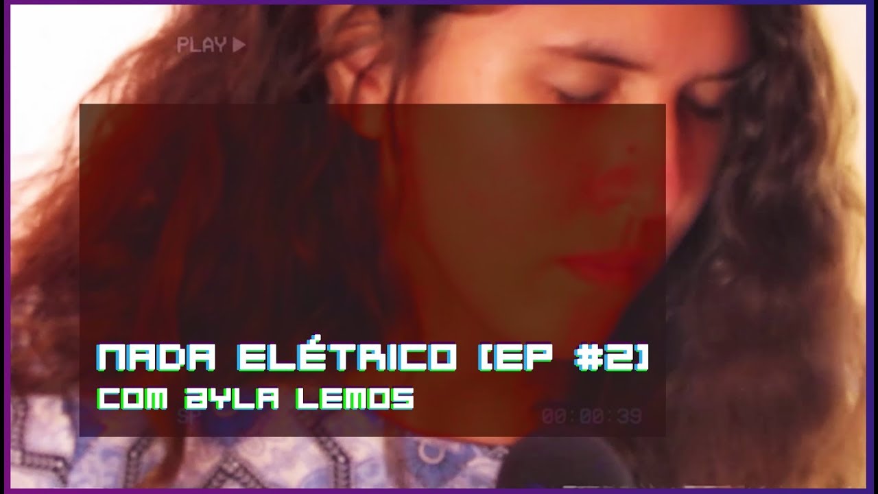 NADA ELÉTRICO // e p i s ó d i o #2 [Ayla Lemos]