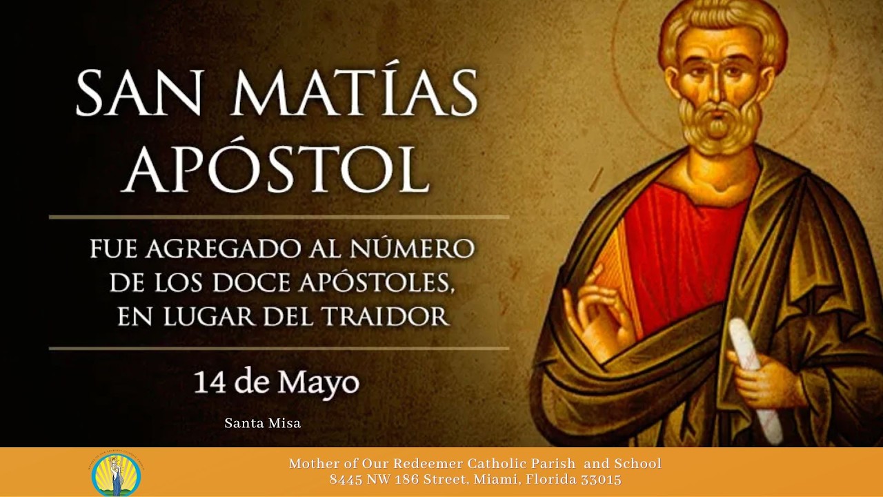 5/14 - 8:30 AM - Fiesta de san Matías, Apóstol - VI semana de Pascua - Santa Misa