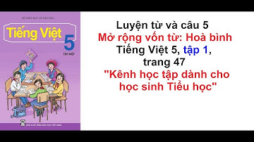 Luyện từ và câu lớp 5 tuần 5 - Mở rộng vốn từ: Hòa bình - Tiếng Việt 5 trang 47