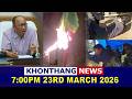 KHONTHANG NEWS 7 00PM 23RD MARCH 2026