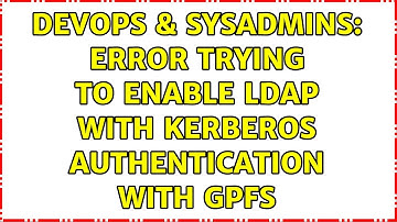 DevOps & SysAdmins: Error trying to enable LDAP with kerberos authentication with GPFS