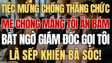 Tiệc Mừng Chồng Thăng Chức, Mẹ Chồng Mắng Tôi Ăn Bám. Bất Ngờ Giám Đốc Gọi Tôi Là Sếp Khiến Bà Sốc!
