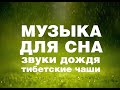 МУЗЫКА ДЛЯ СНА и релаксации. Звуки природы, дождя, тибетские поющие чаши.