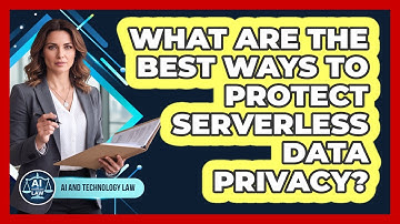 What Are The Best Ways To Protect Serverless Data Privacy? - AI and Technology Law