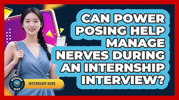 Can Power Posing Help Manage Nerves During An Internship Interview? - Internship Hero