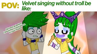 ? | POV: Velvet singing without troll : ?? | Velvet and Veneer Gacha | Trolls Band Together