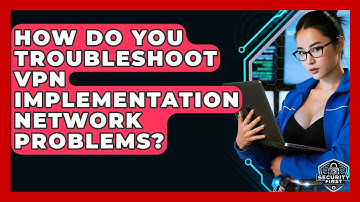 How Do You Troubleshoot VPN Implementation Network Problems? - SecurityFirstCorp.com