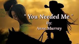 YOU NEEDED ME/lyrics = By:Anne Murray