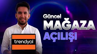 Trendyol mağaza açılışı detaylı ve güncel anlatım