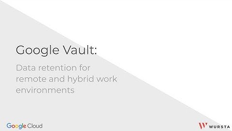 Google Vault: Data retention for remote and hybrid work environments