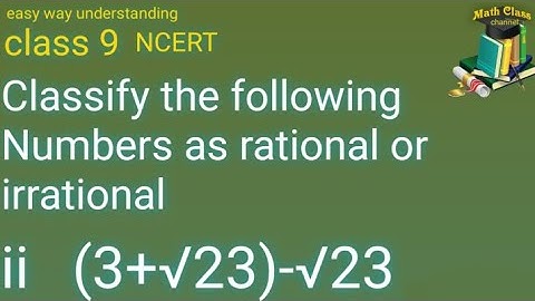 Classify the following Numbers as Rational or Irrational (3+√23)-√23