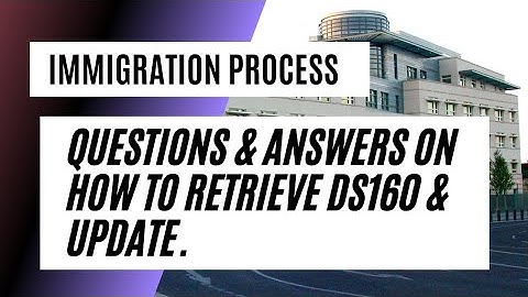 Immigration Process || Questions & Answers On How To Retrieve DS160 And Update.