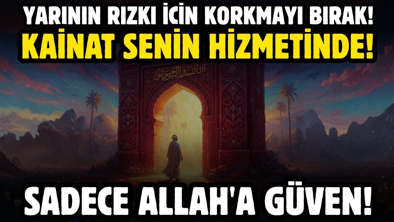 YARININ RIZKI İÇİN KORKMAYI BIRAK! KAİNAT SENİN HİZMETİNDE! SADECE ALLAH'A GÜVEN!