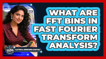 What Are FFT Bins In Fast Fourier Transform Analysis? - Electrical Engineering Essentials