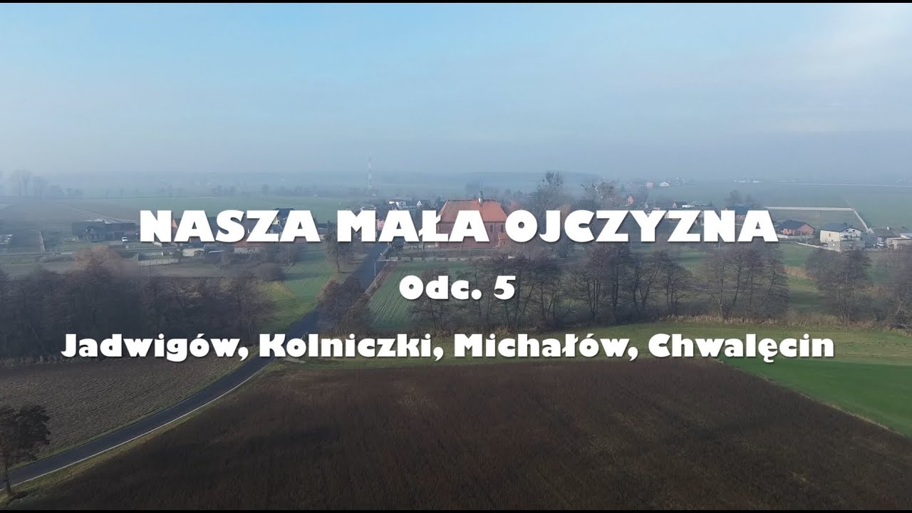 NASZA MAŁA OJCZYZNA - Jadwigów, Kolniczki, Michałów, Chwalęcin