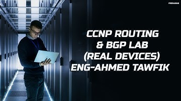 10-CCNP Routing & BGP Lab (Real Devices) (BGP Part 2) By Eng-Ahmed Tawfik | Arabic