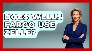 Does Wells Fargo Use Zelle? - Ask Your Bank Teller