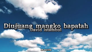Lirik lagu - Diujuang mangko bapatah ( DAVID ISTAMBUL )