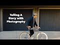 Telling a visual story with photography  my process