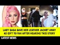 Lady Gaga Gave Her Leather Jacket Away As Gift to Fan After Hearing This Story