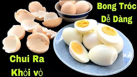 Đây Là Cách Luộc Trứng Gà Trứng Vịt Tự Chui Ra Không Tốn Công Lột Đơn Giản Nhất