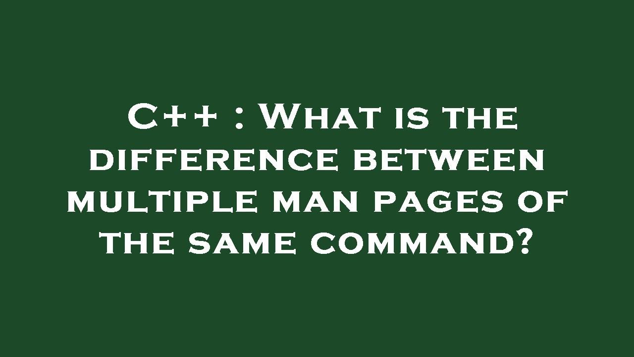 C++ : What is the difference between multiple man pages of the same ...