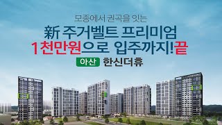 아산 '한신더휴' 미분양 34평 아파트 분양, 중도금 50% 무이자, 계약금 천만원 정액제 모델하우스 홍보관 유니트 분양가 주소 위치 (줍줍/청약통장x/비규제지역/전매제한x/천안)