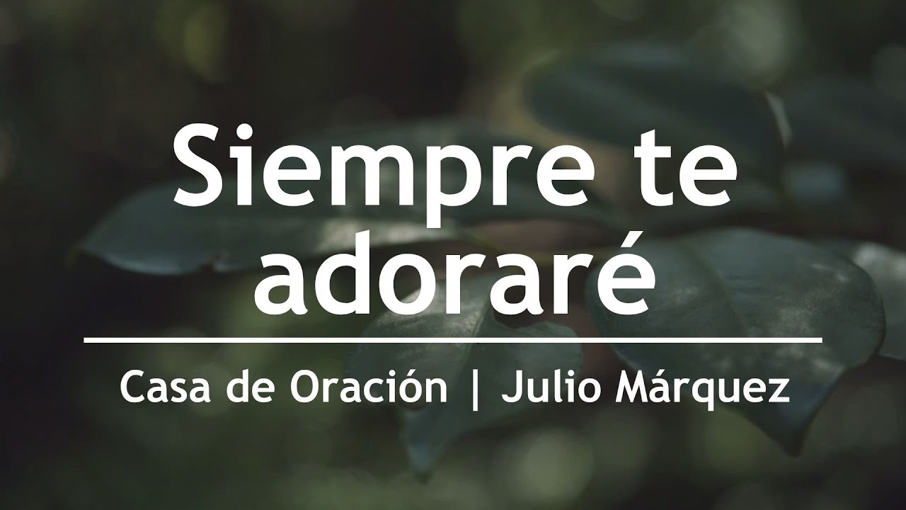Siempre te adoraré - Julio Márquez | Casa de Oración México