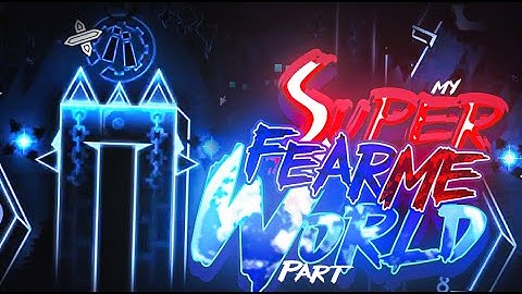 My Part In SUPERFEARMEWORLD by icedcave & More || Geometry Dash