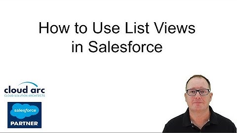 How to Use List Views in Salesforce.com 2025