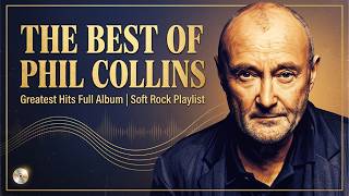 The Best of Phil Collins - Phil Collins Greatest Hits Full Album | Soft Rock Playlist