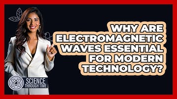 Why Are Electromagnetic Waves Essential For Modern Technology? - Science Through Time