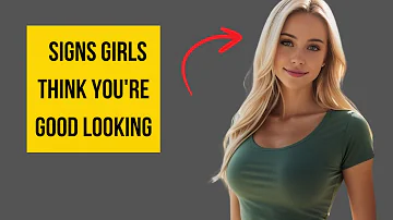 10 Clear Signs Girls Think You're Good Looking
