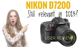 User experiences review Nikon D7200 - How good is it 2023?