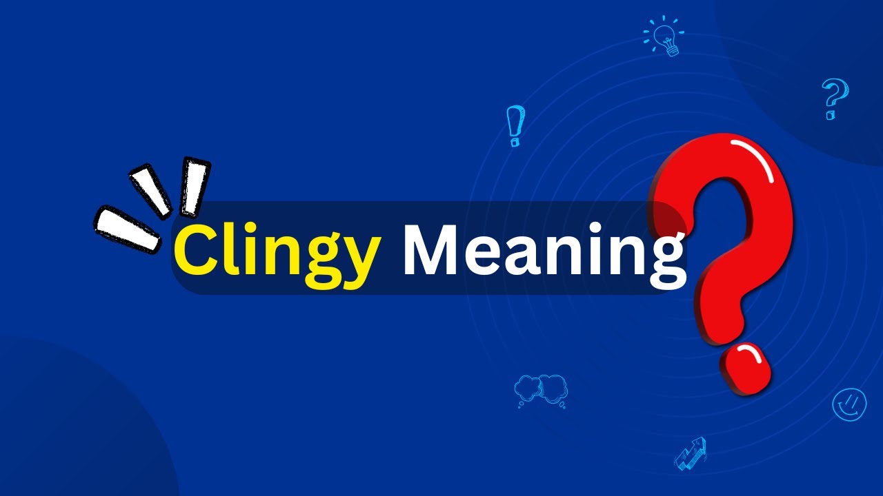 Clingy Meaning