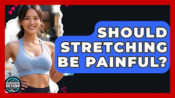 Should Stretching Be Painful? - Running Beyond Limits