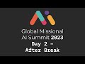 Global Missional AI Summit 2023 - Day 2 After Break