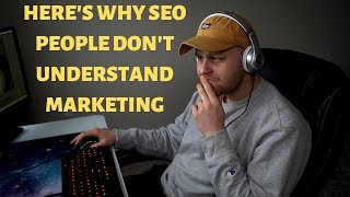 Here's Why SEO People Don't Understand Marketing...