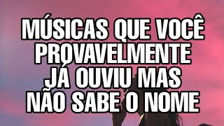 MÚSICAS QUE VOCÊ JA OUVIU MAS NÃO SABE O NOME