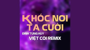 Khóc Nơi Ta Cười (Việt Còi Remix)