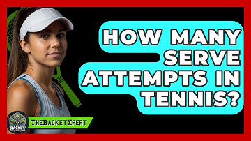 How Many Serve Attempts In Tennis? - The Racket Xpert