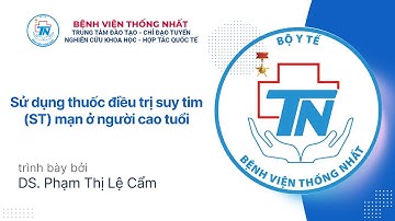 Sử dụng thuốc điều trị suy tim (ST) mạn ở người cao tuổi | DS. Phạm Thị Lệ Cẩm
