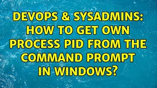 Famous DevOps & SysAdmins: How to get own process pid from the command prompt in Windows? (13 Solutions!!) Wealth