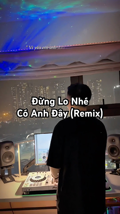 ĐỪNG LO NHÉ CÓ ANH ĐÂY (HAOZI REMIX & DJ QUAN ADN) - THIÊN TÚ #quanadn #djquanadn